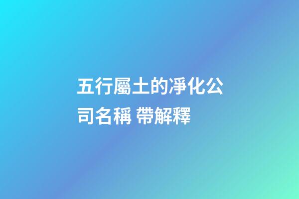 五行屬土的凈化公司名稱 帶解釋-第1張-公司起名-玄機派